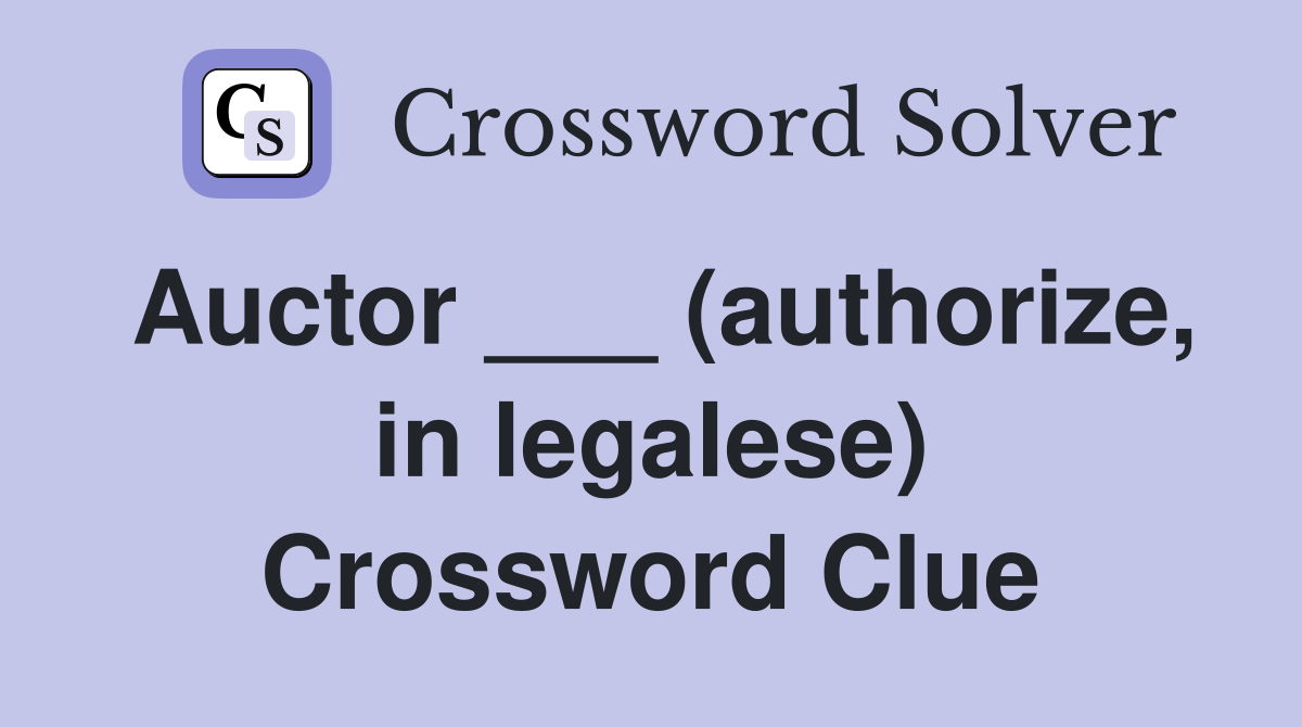 Auctor ___ (authorize, in legalese) Crossword Clue Answers